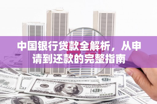 横县中国银行贷款全解析，从申请到还款的完整指南
