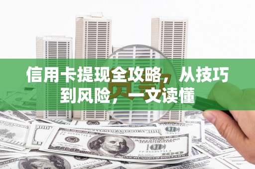 横县信用卡提现全攻略，从技巧到风险，一文读懂