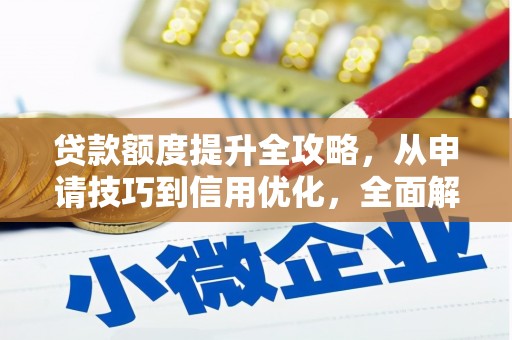 横县贷款额度提升全攻略，从申请技巧到信用优化，全面解析