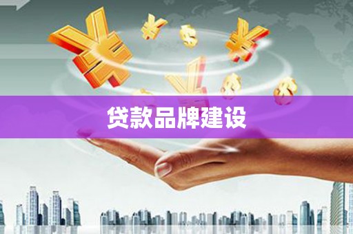 横县贷款品牌建设