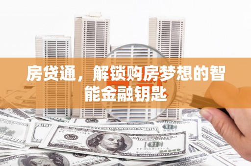 横县房贷通，解锁购房梦想的智能金融钥匙