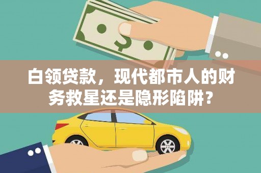 横县白领贷款，现代都市人的财务救星还是隐形陷阱？