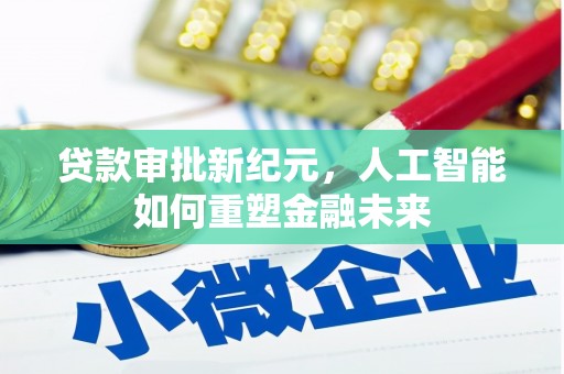 横县贷款审批新纪元，人工智能如何重塑金融未来
