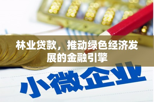 横县林业贷款，推动绿色经济发展的金融引擎