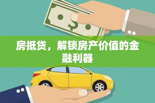 横县房抵贷，解锁房产价值的金融利器