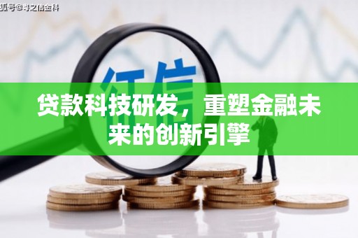 横县贷款科技研发，重塑金融未来的创新引擎