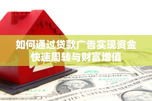 横县如何通过贷款广告实现资金快速周转与财富增值