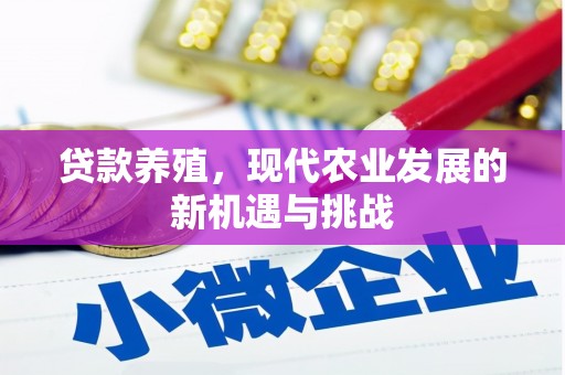 横县贷款养殖，现代农业发展的新机遇与挑战