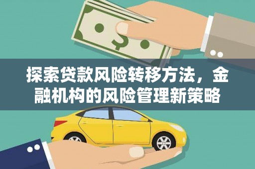 横县探索贷款风险转移方法，金融机构的风险管理新策略