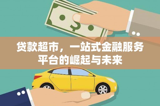 横县贷款超市，一站式金融服务平台的崛起与未来