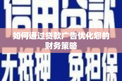 横县如何通过贷款广告优化您的财务策略