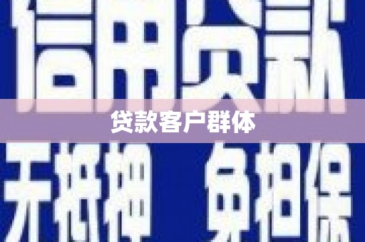 横县贷款客户群体