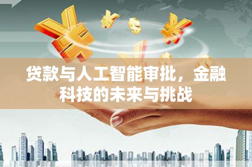横县贷款与人工智能审批，金融科技的未来与挑战