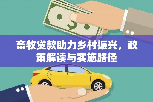 横县畜牧贷款助力乡村振兴，政策解读与实施路径