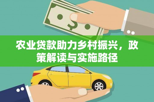 横县农业贷款助力乡村振兴，政策解读与实施路径
