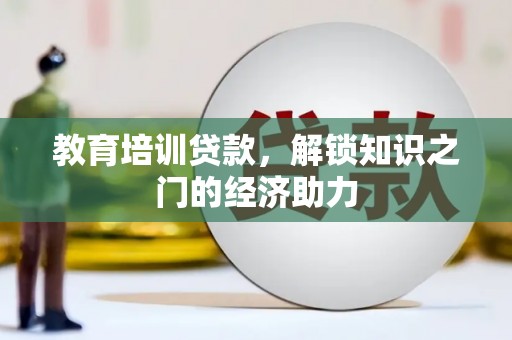 横县教育培训贷款，解锁知识之门的经济助力