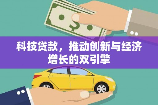横县科技贷款，推动创新与经济增长的双引擎