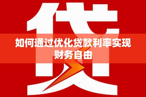 横县如何通过优化贷款利率实现财务自由