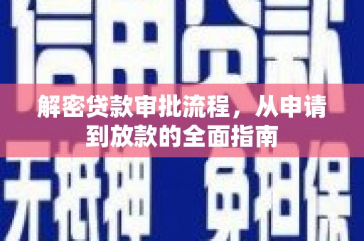 横县解密贷款审批流程，从申请到放款的全面指南