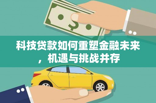横县科技贷款如何重塑金融未来，机遇与挑战并存