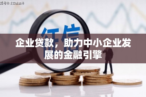 横县企业贷款，助力中小企业发展的金融引擎