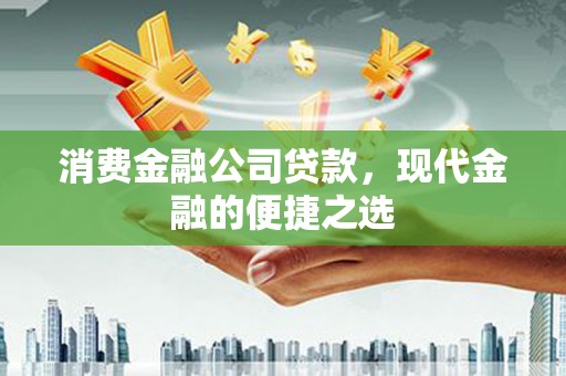 横县消费金融公司贷款，现代金融的便捷之选