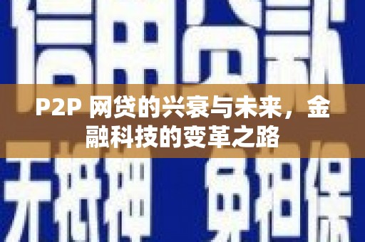 横县P2P 网贷的兴衰与未来，金融科技的变革之路