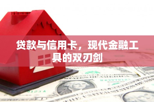 横县贷款与信用卡，现代金融工具的双刃剑