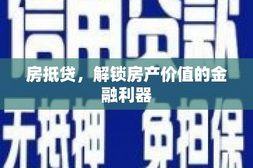 横县房抵贷，解锁房产价值的金融利器