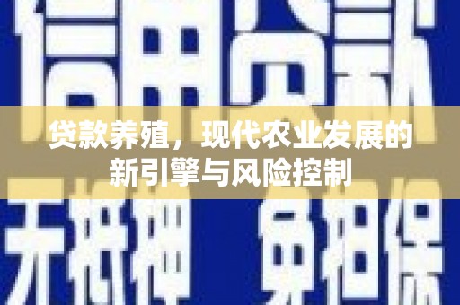横县贷款养殖，现代农业发展的新引擎与风险控制