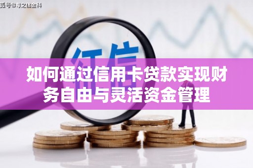 横县如何通过信用卡贷款实现财务自由与灵活资金管理