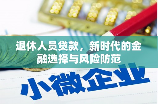 横县退休人员贷款，新时代的金融选择与风险防范