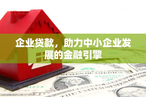 横县企业贷款，助力中小企业发展的金融引擎