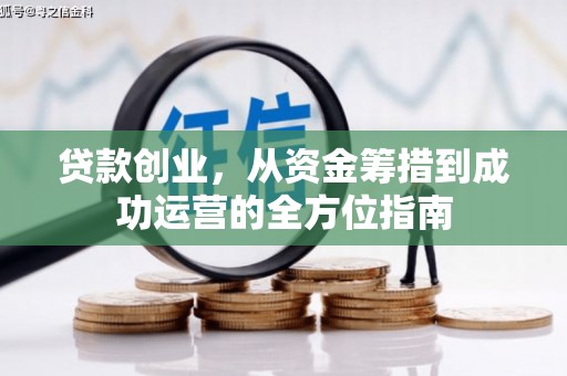 横县贷款创业，从资金筹措到成功运营的全方位指南