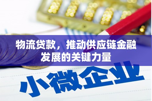 横县物流贷款，推动供应链金融发展的关键力量