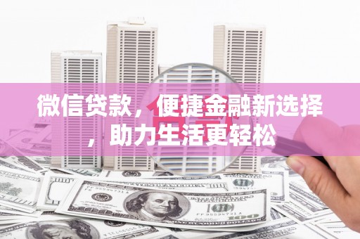 横县微信贷款，便捷金融新选择，助力生活更轻松