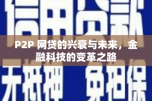 横县P2P 网贷的兴衰与未来，金融科技的变革之路