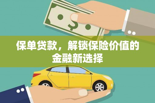 横县保单贷款，解锁保险价值的金融新选择