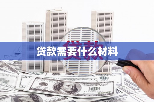 横县贷款需要什么材料