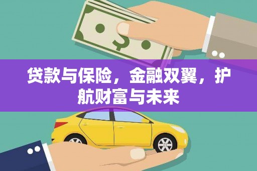 横县贷款与保险，金融双翼，护航财富与未来
