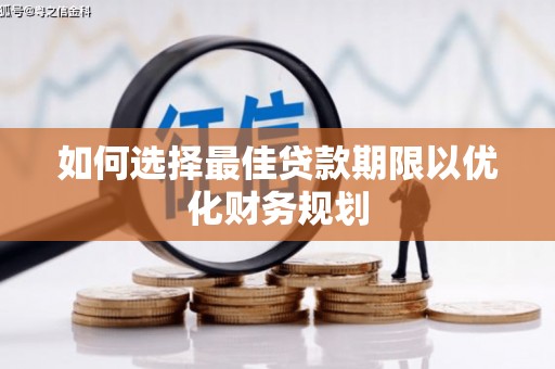 横县如何选择最佳贷款期限以优化财务规划