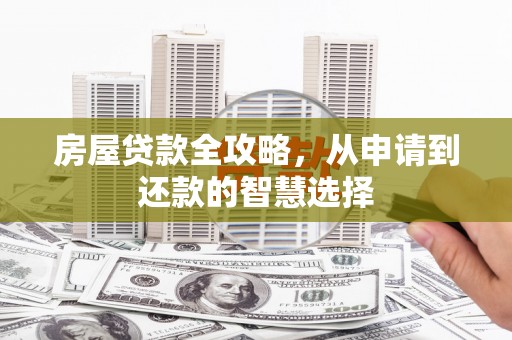 横县房屋贷款全攻略，从申请到还款的智慧选择