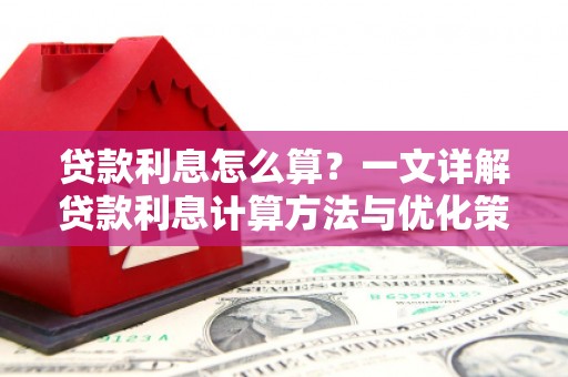 横县贷款利息怎么算？一文详解贷款利息计算方法与优化策略