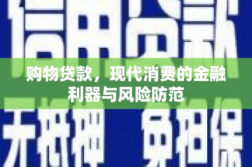 横县购物贷款，现代消费的金融利器与风险防范