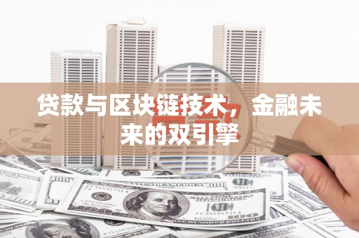 横县贷款与区块链技术，金融未来的双引擎