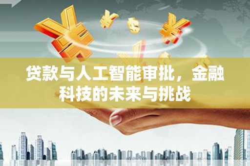 横县贷款与人工智能审批，金融科技的未来与挑战