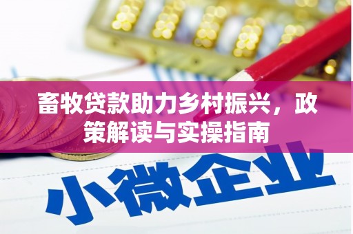 横县畜牧贷款助力乡村振兴，政策解读与实操指南