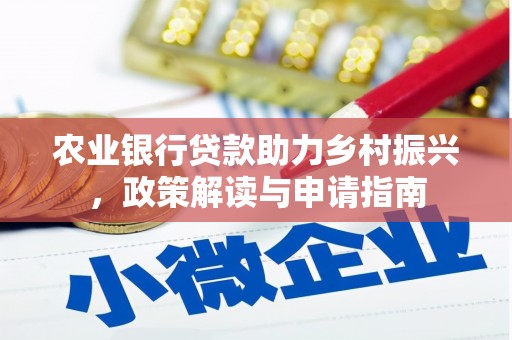 横县农业银行贷款助力乡村振兴，政策解读与申请指南