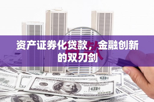 横县资产证券化贷款，金融创新的双刃剑
