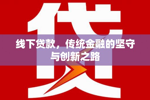 横县线下贷款，传统金融的坚守与创新之路
